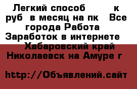 [Легкий способ] 400-10к руб. в месяц на пк - Все города Работа » Заработок в интернете   . Хабаровский край,Николаевск-на-Амуре г.